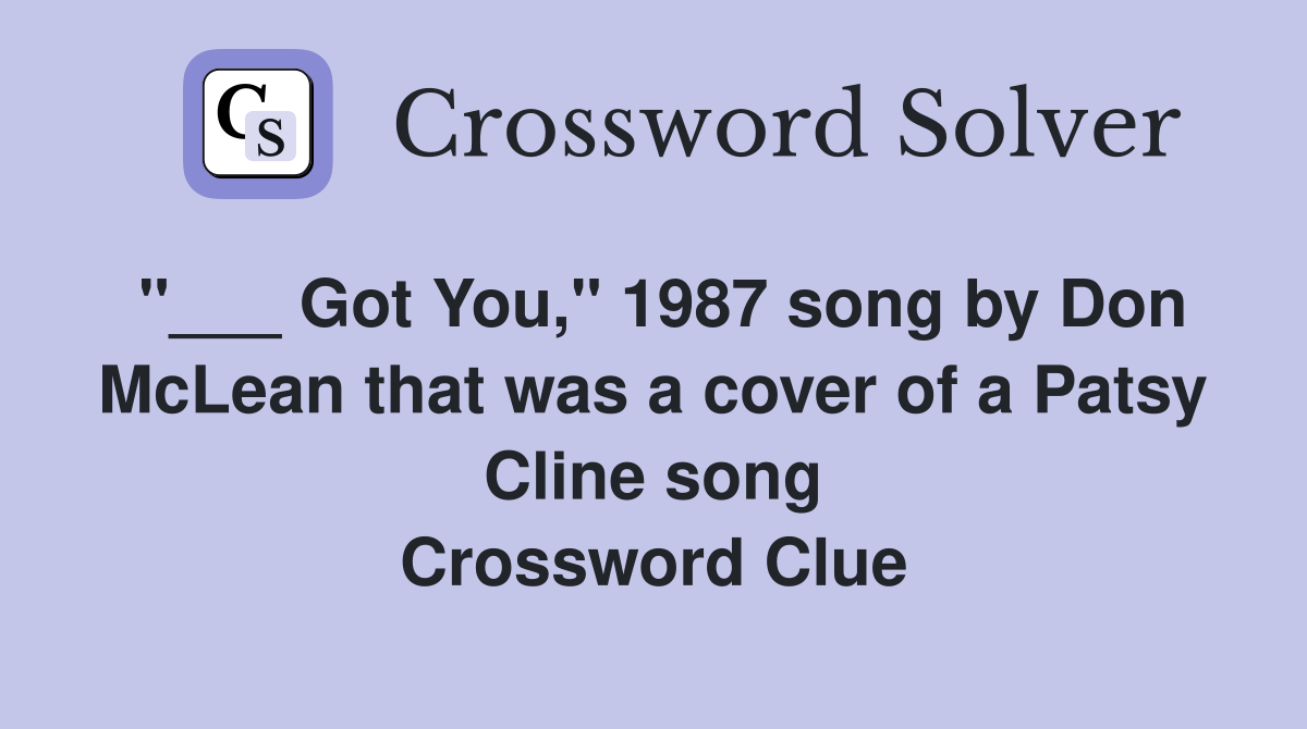"___ Got You," 1987 song by Don McLean that was a cover of a Patsy Cline song Crossword Clue