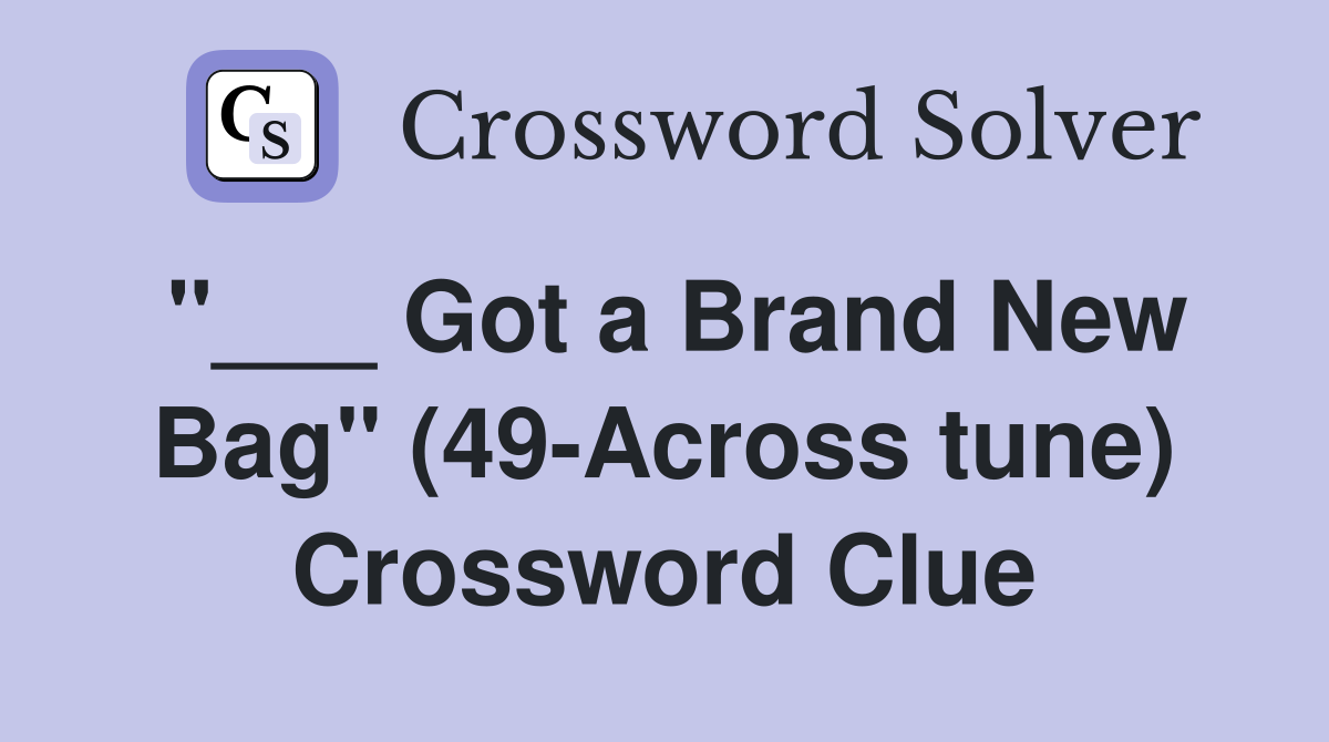 "___ Got a Brand New Bag" (49-Across tune) Crossword Clue