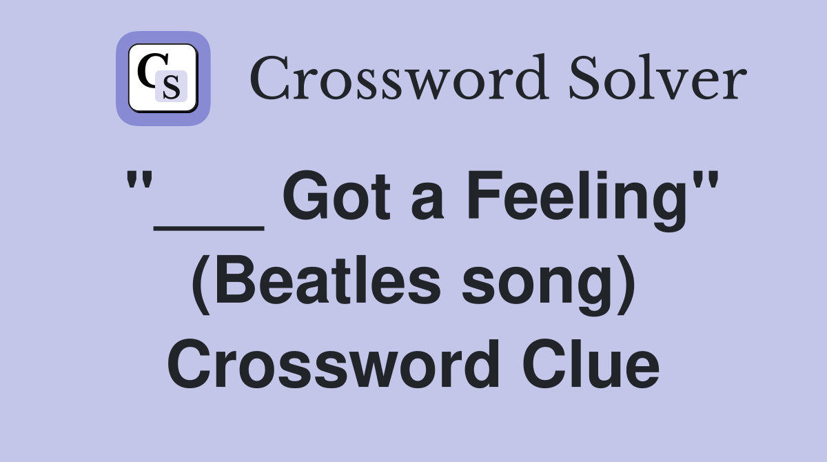 "___ Got a Feeling" (Beatles song) Crossword Clue