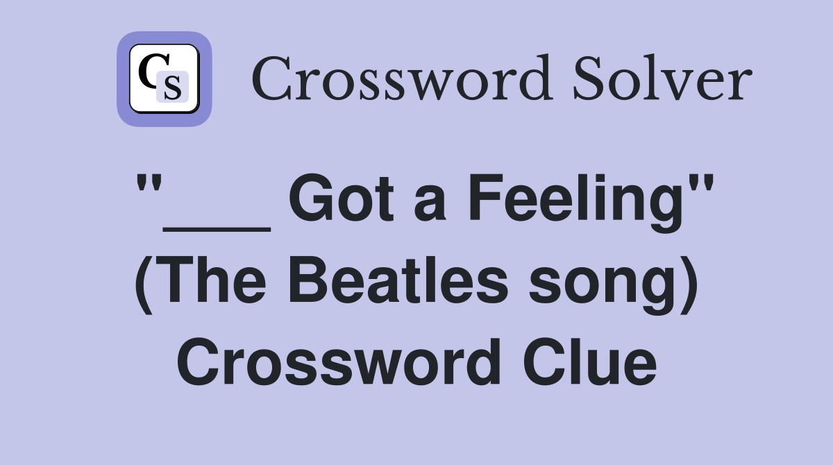"___ Got a Feeling" (The Beatles song) Crossword Clue
