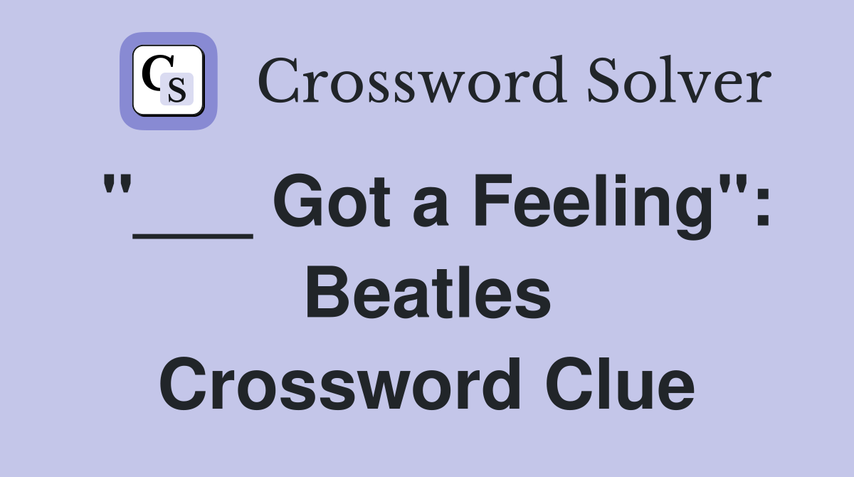 "___ Got a Feeling": Beatles Crossword Clue