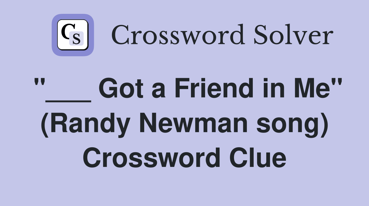 "___ Got a Friend in Me" (Randy Newman song) Crossword Clue