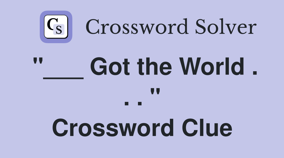 "___ Got the World . . . " Crossword Clue