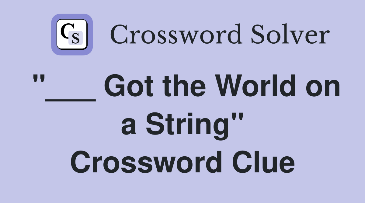 "___ Got the World on a String" Crossword Clue