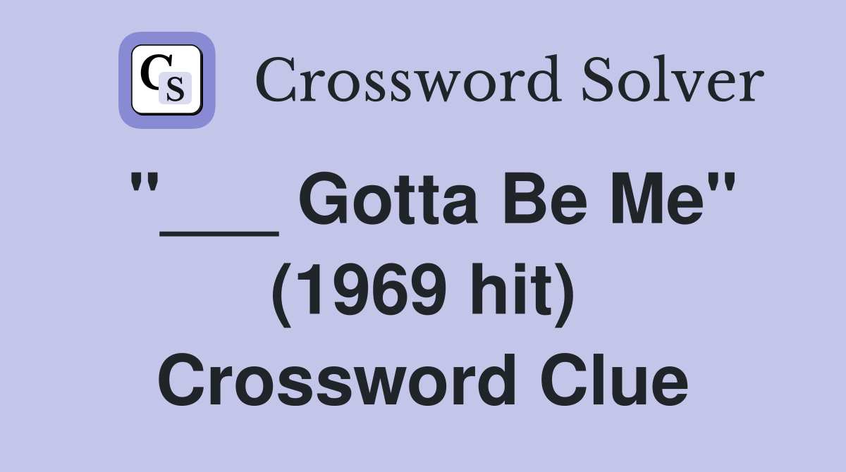"___ Gotta Be Me" (1969 hit) Crossword Clue