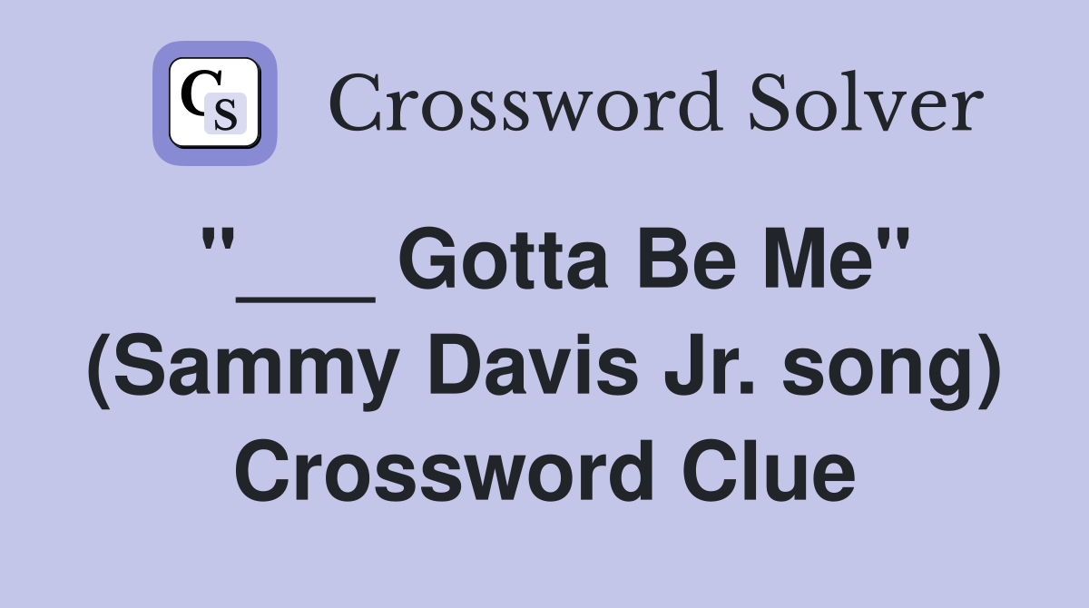 "___ Gotta Be Me" (Sammy Davis Jr. song) Crossword Clue