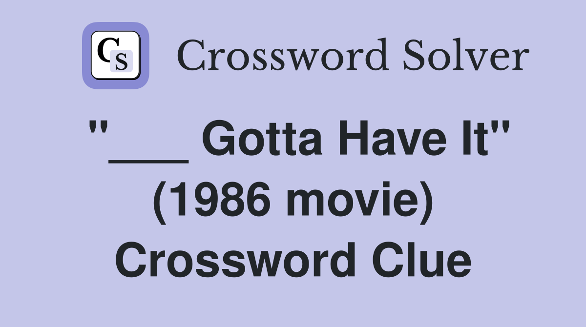 "___ Gotta Have It" (1986 movie) Crossword Clue