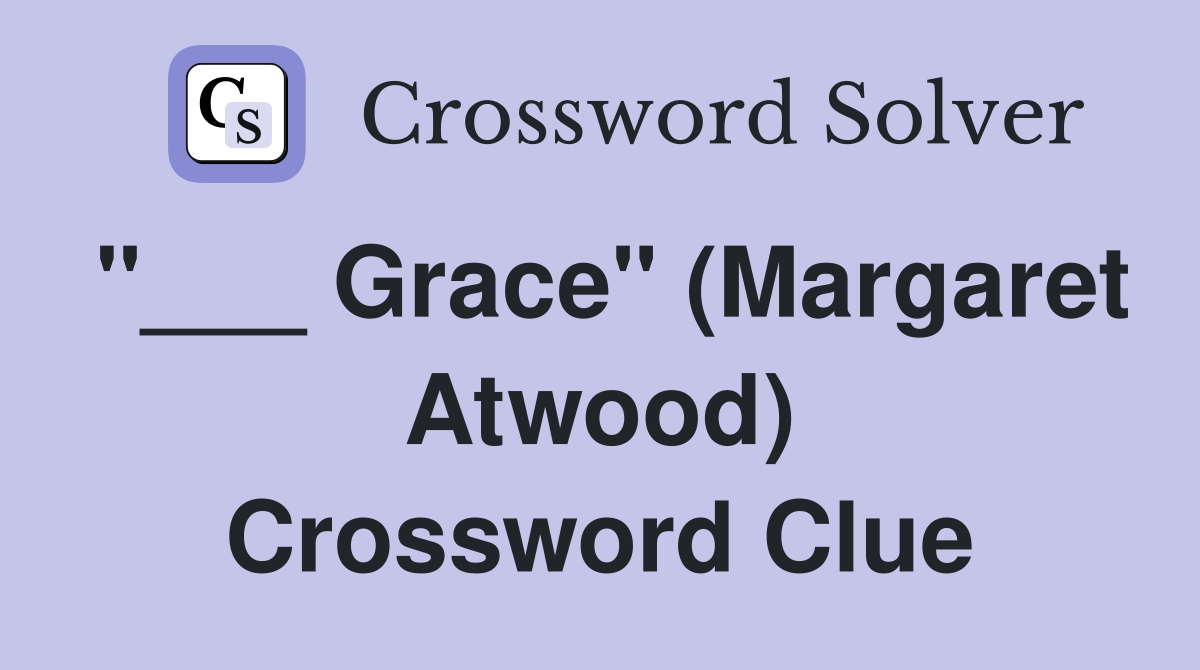 "___ Grace" (Margaret Atwood) Crossword Clue