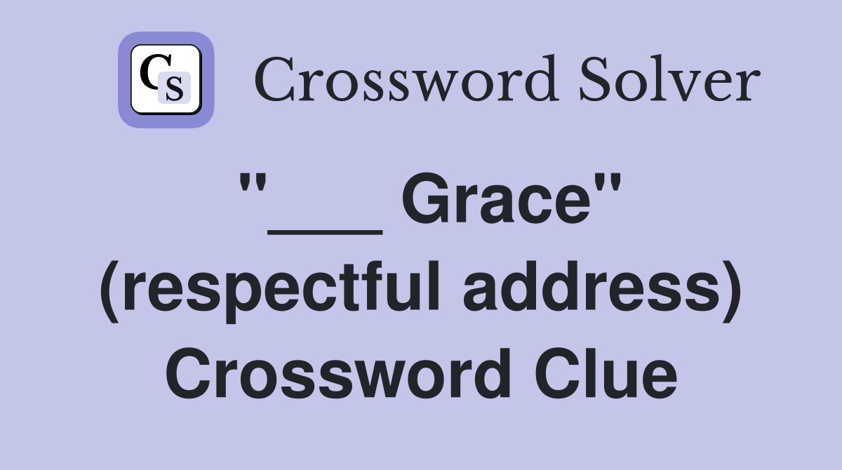 "___ Grace" (respectful address) Crossword Clue