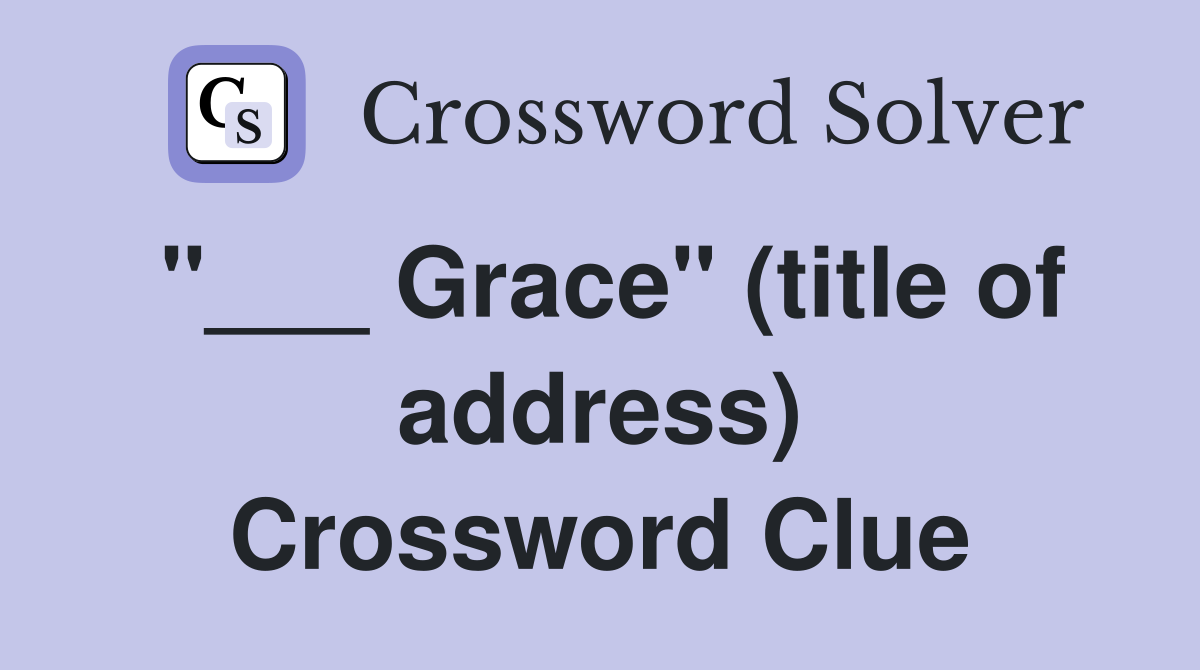 "___ Grace" (title of address) Crossword Clue