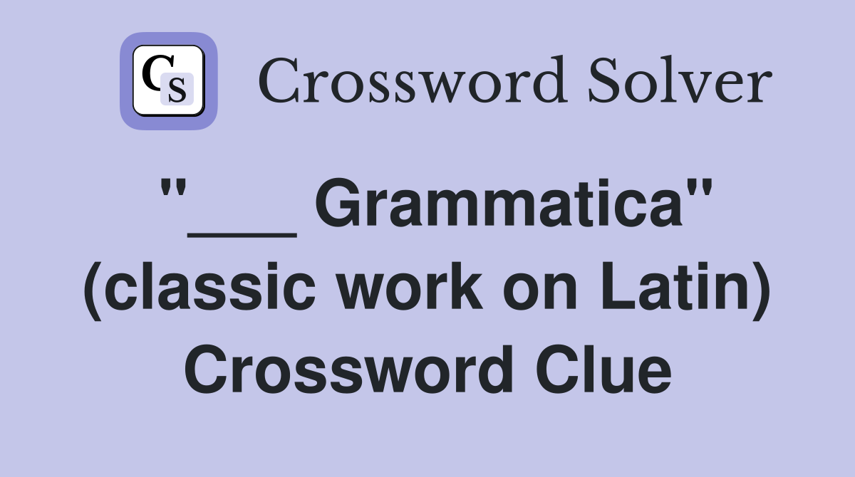 "___ Grammatica" (classic work on Latin) Crossword Clue