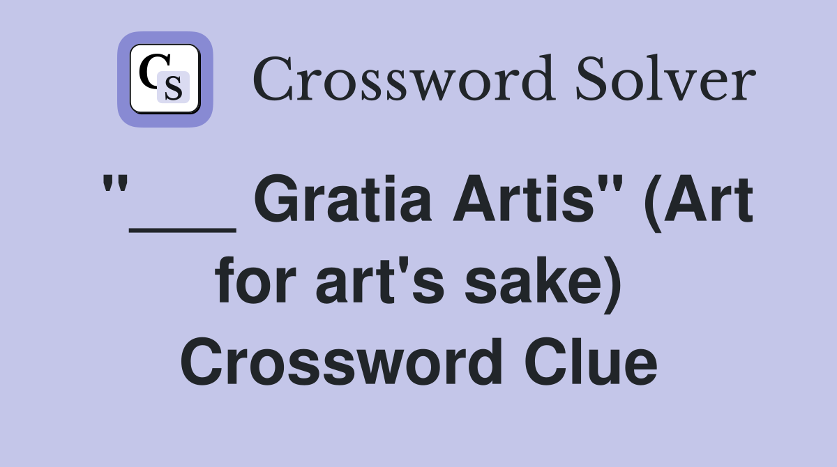 "___ Gratia Artis" (Art for art's sake) Crossword Clue