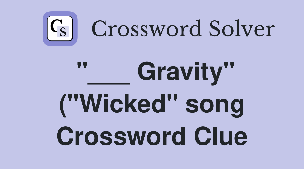 Gravity quot ( quot Wicked quot song) Crossword Clue Answers Crossword Solver Gravity quot ( quot Wicked quot song) Crossword Clue Answers Crossword Solver