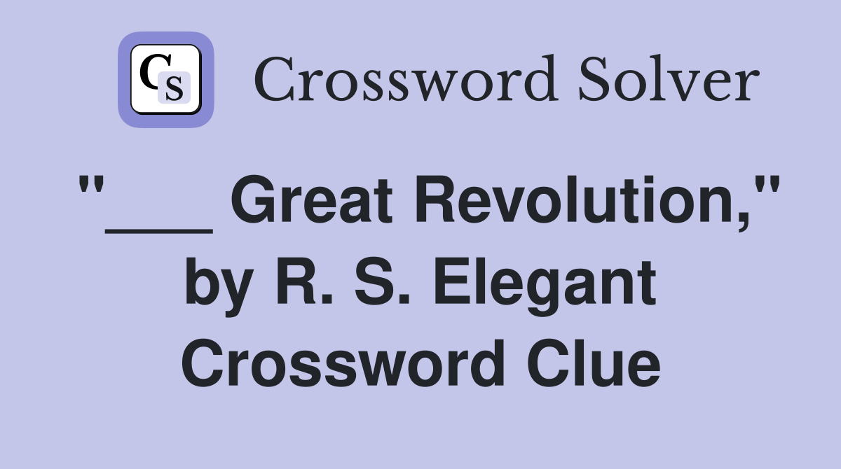 "___ Great Revolution," by R. S. Elegant Crossword Clue