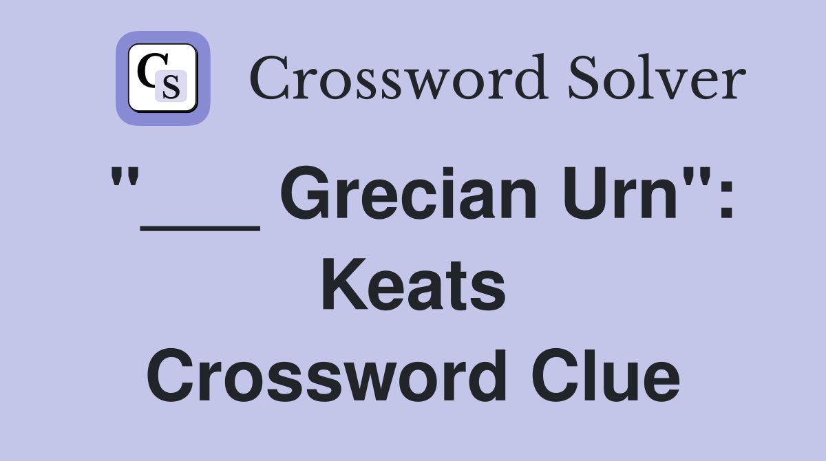 "___ Grecian Urn": Keats Crossword Clue