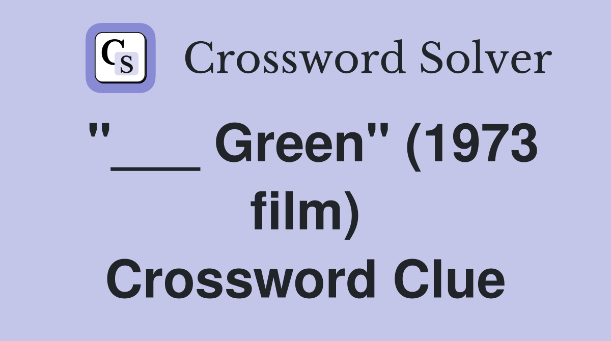 "___ Green" (1973 film) Crossword Clue