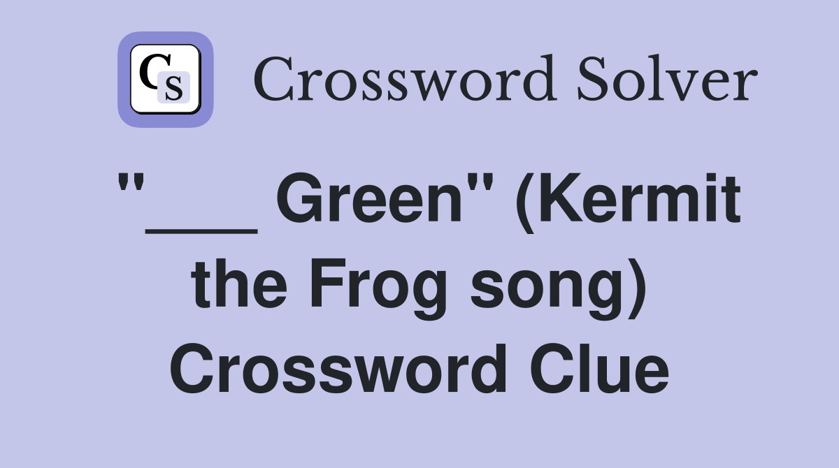 "___ Green" (Kermit the Frog song) Crossword Clue