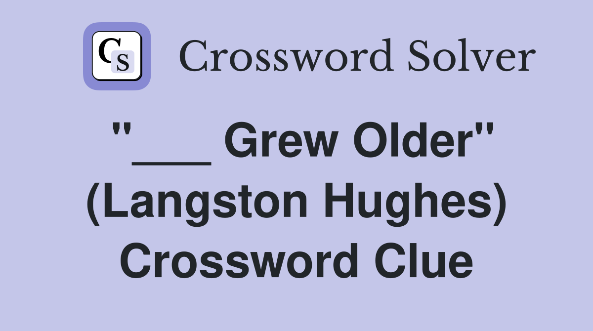 "___ Grew Older" (Langston Hughes) Crossword Clue