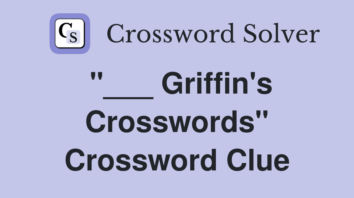 "___ Griffin's Crosswords" Crossword Clue