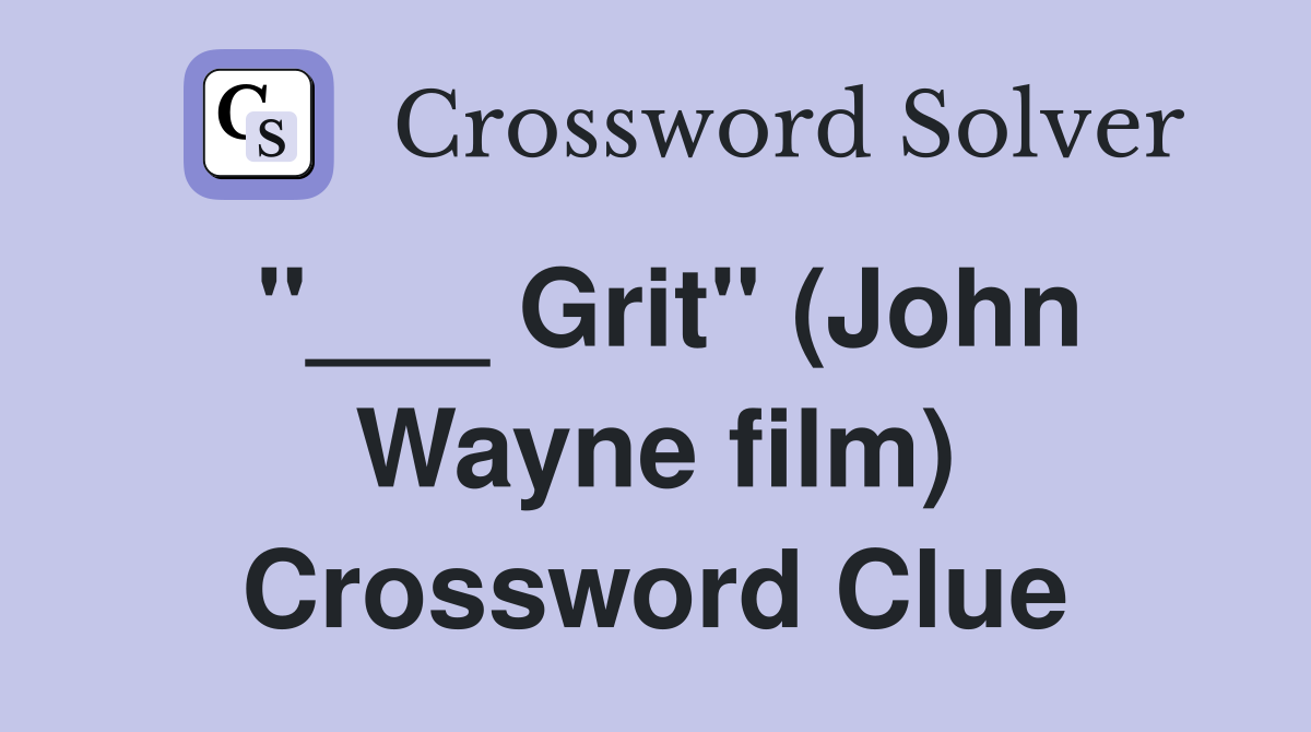 "___ Grit" (John Wayne film) Crossword Clue