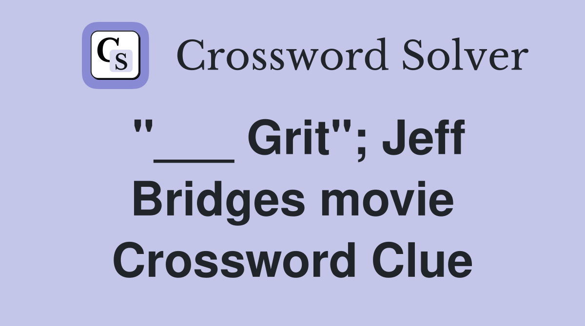 "___ Grit"; Jeff Bridges movie Crossword Clue