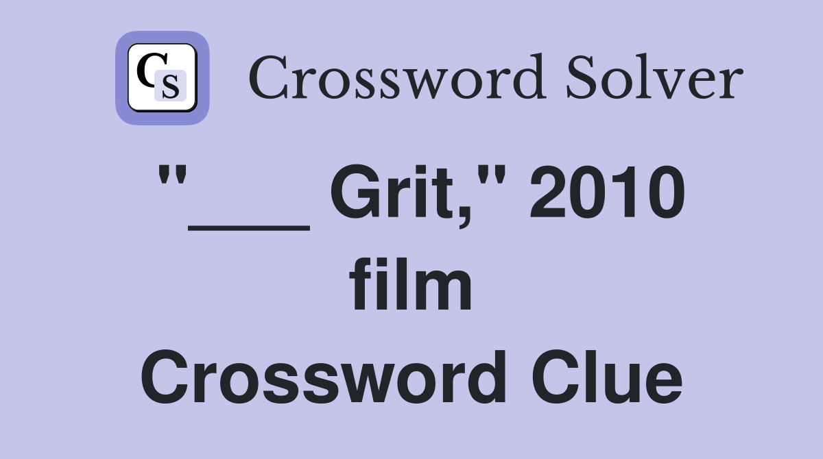 "___ Grit," 2010 film Crossword Clue