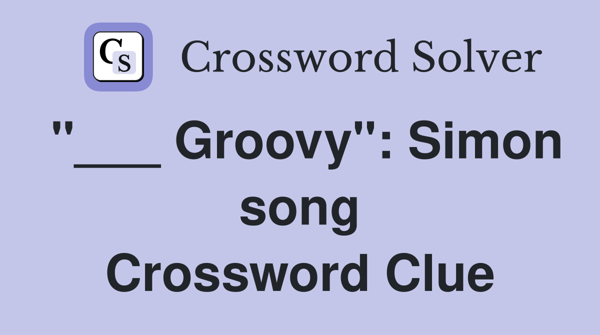 "___ Groovy": Simon song Crossword Clue