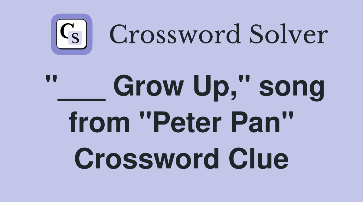"___ Grow Up," song from "Peter Pan" Crossword Clue
