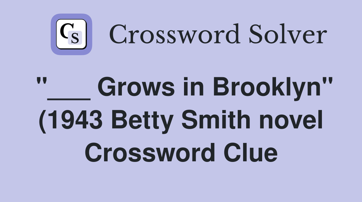 Grows in Brooklyn quot (1943 Betty Smith novel) (2 wds ) Crossword Clue Grows in Brooklyn quot (1943 Betty Smith novel) (2 wds ) Crossword Clue