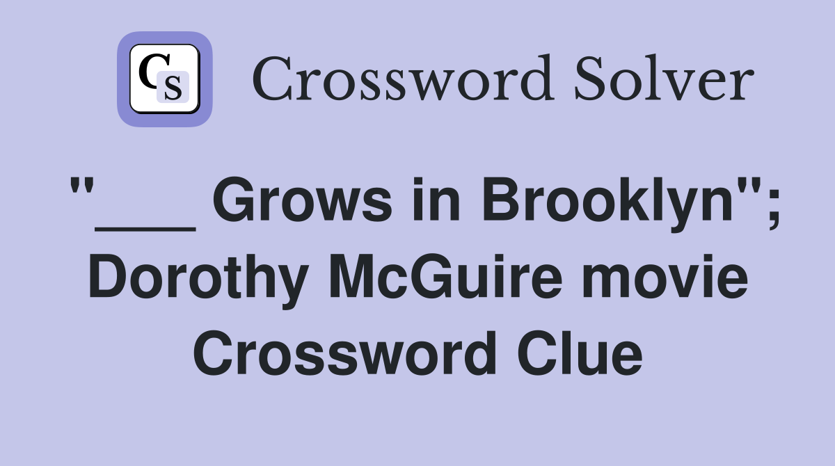 "___ Grows in Brooklyn"; Dorothy McGuire movie Crossword Clue