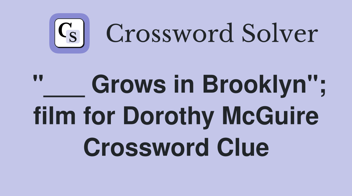 "___ Grows in Brooklyn"; film for Dorothy McGuire Crossword Clue