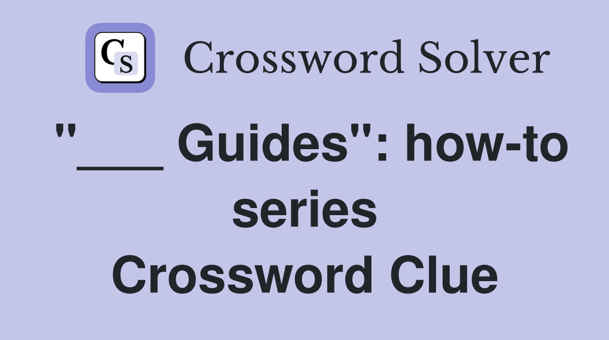 "___ Guides": how-to series Crossword Clue