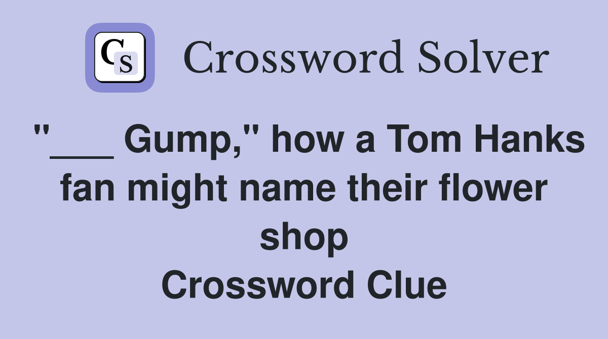 "___ Gump," how a Tom Hanks fan might name their flower shop Crossword Clue