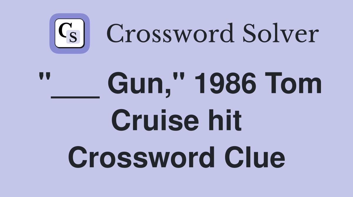 "___ Gun," 1986 Tom Cruise hit Crossword Clue