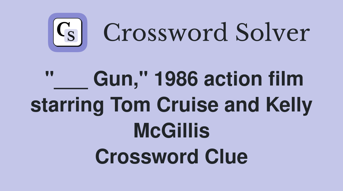 "___ Gun," 1986 action film starring Tom Cruise and Kelly McGillis Crossword Clue