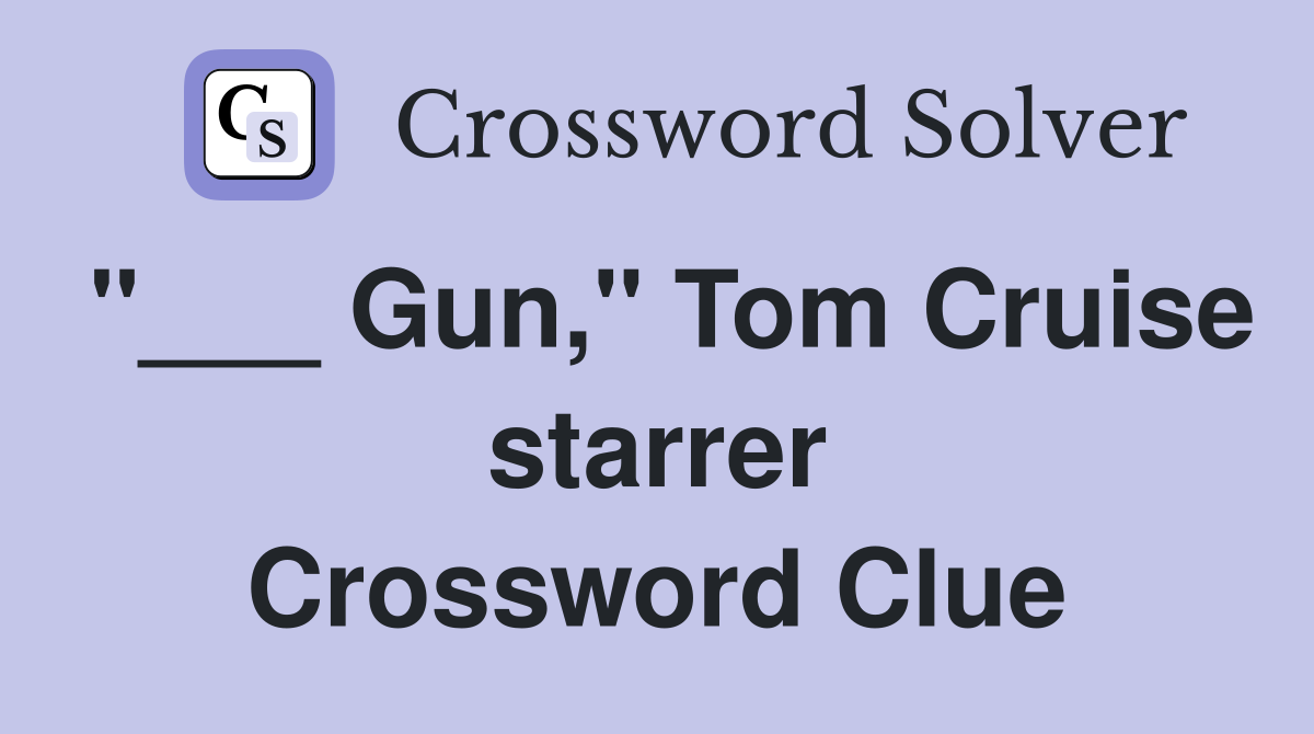 "___ Gun," Tom Cruise starrer Crossword Clue