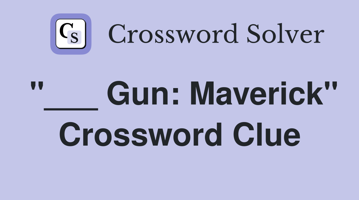 "___ Gun: Maverick" Crossword Clue