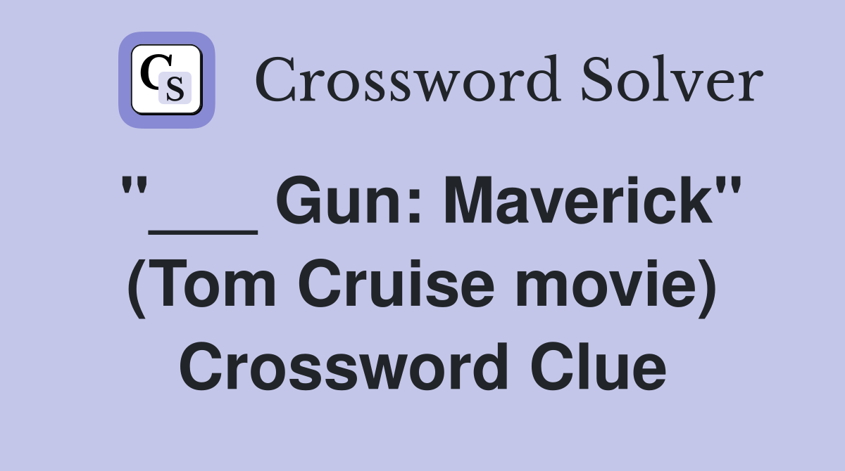 "___ Gun: Maverick" (Tom Cruise movie) Crossword Clue