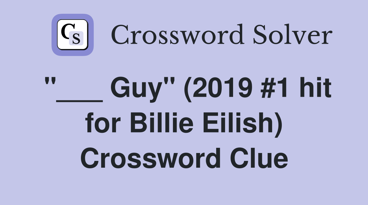 "___ Guy" (2019 #1 hit for Billie Eilish) Crossword Clue