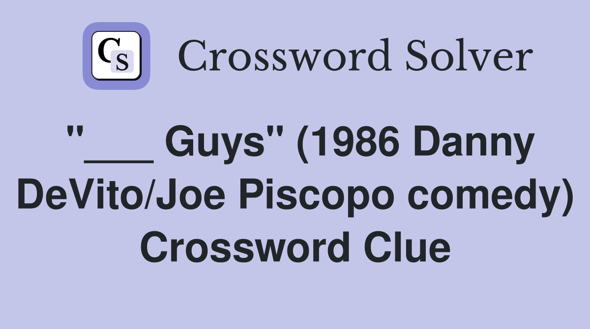 "___ Guys" (1986 Danny DeVito/Joe Piscopo comedy) Crossword Clue