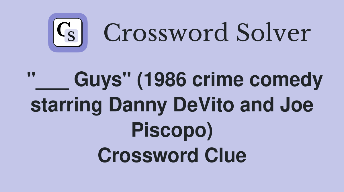 "___ Guys" (1986 crime comedy starring Danny DeVito and Joe Piscopo) Crossword Clue