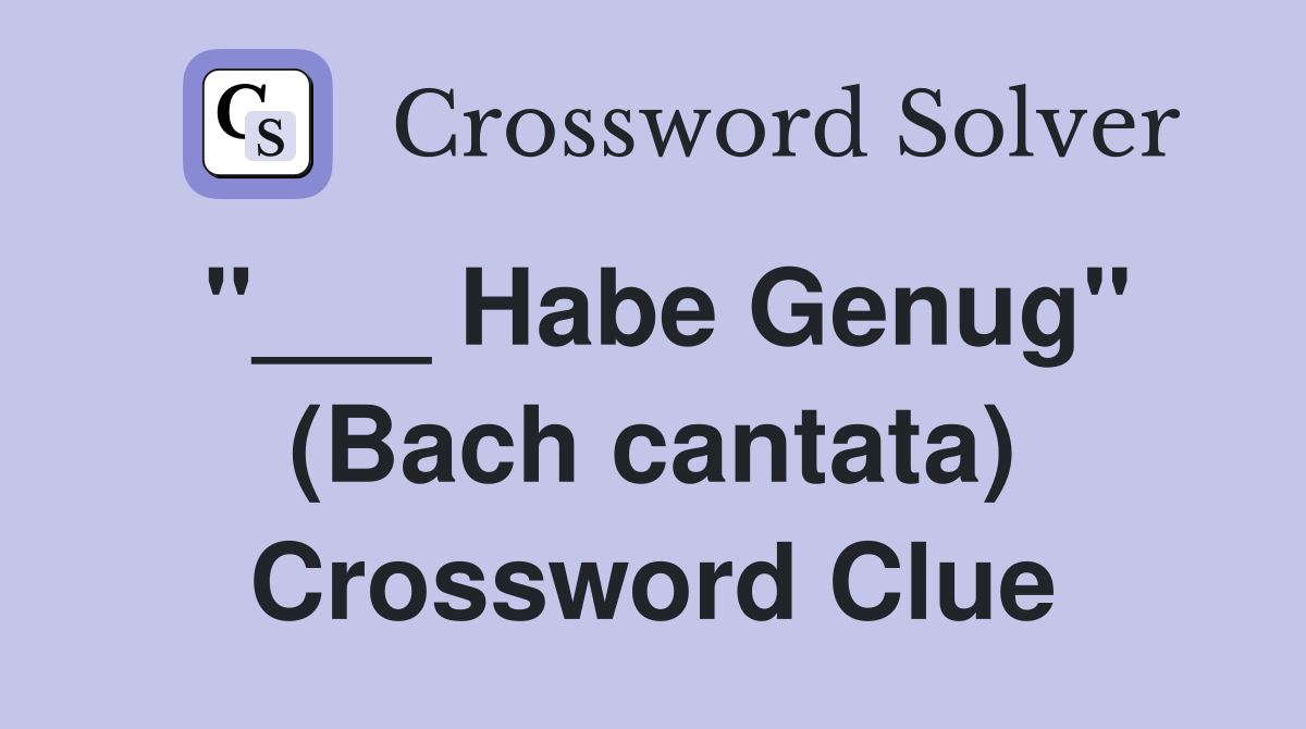 "___ Habe Genug" (Bach cantata) Crossword Clue