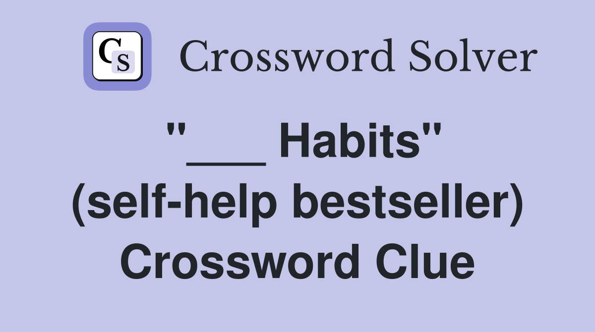 "___ Habits" (self-help bestseller) Crossword Clue