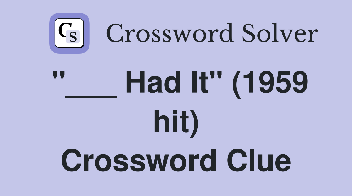 "___ Had It" (1959 hit) Crossword Clue