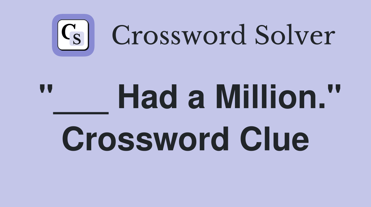 "___ Had a Million." Crossword Clue
