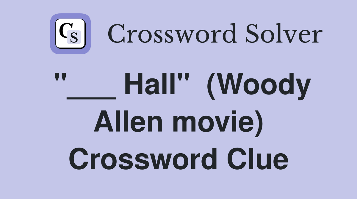 "___ Hall"  (Woody Allen movie) Crossword Clue