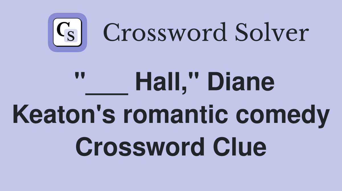 "___ Hall," Diane Keaton's romantic comedy Crossword Clue