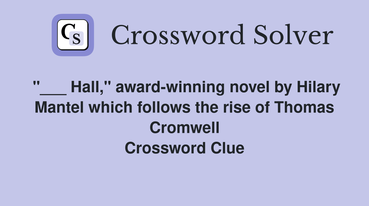 "___ Hall," award-winning novel by Hilary Mantel which follows the rise of Thomas Cromwell Crossword Clue