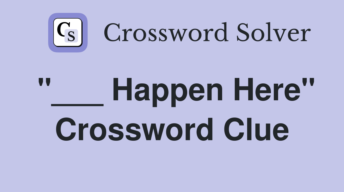 "___ Happen Here" Crossword Clue
