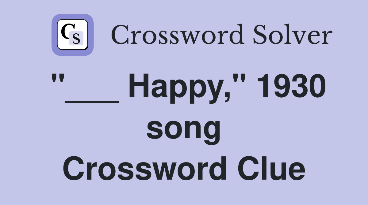 "___ Happy," 1930 song Crossword Clue